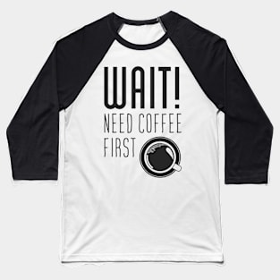 Wait! need Cofee first Baseball T-Shirt
